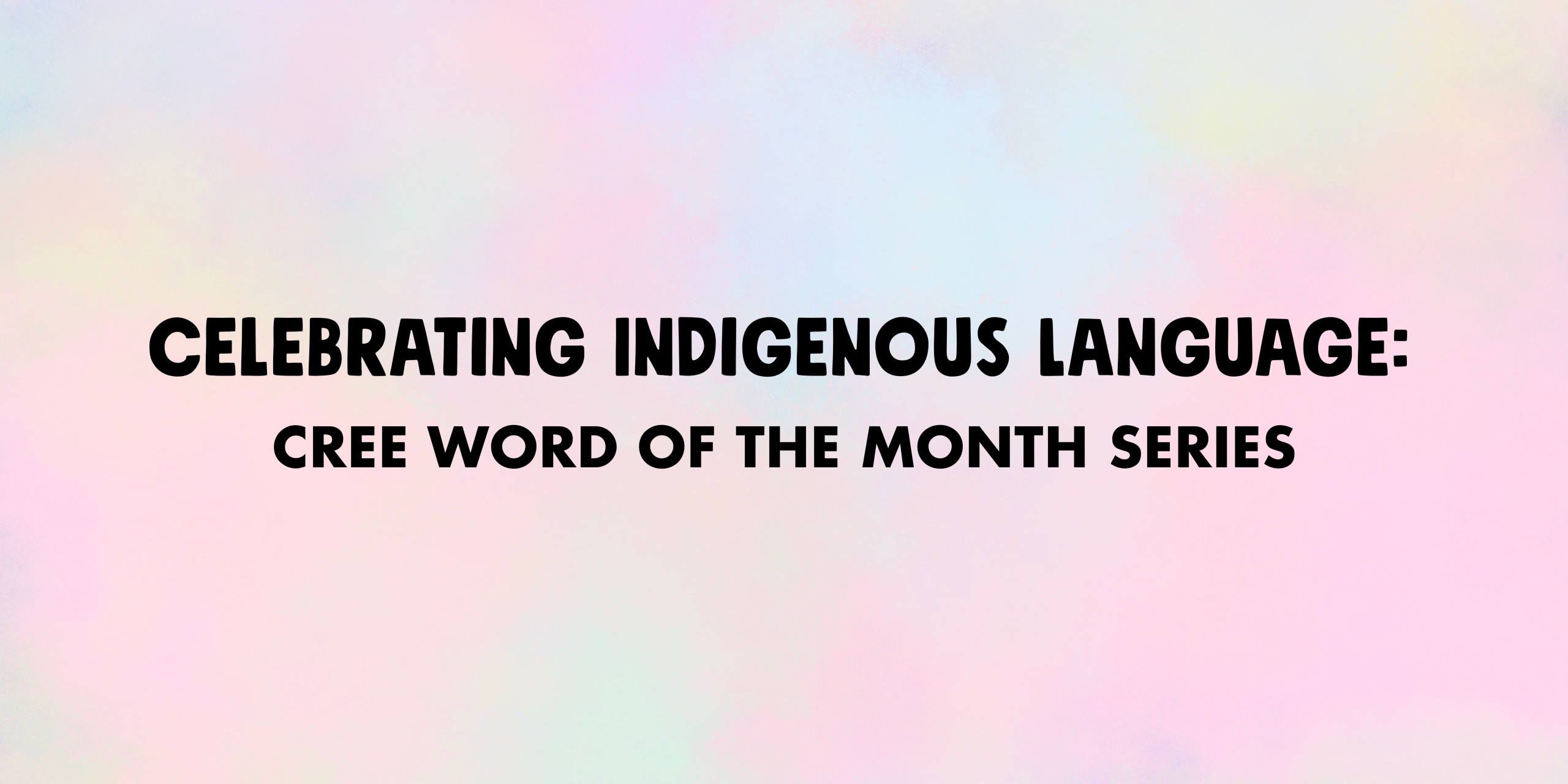 Celebrating Indigenous Language: Our Cree Word of the Month Series